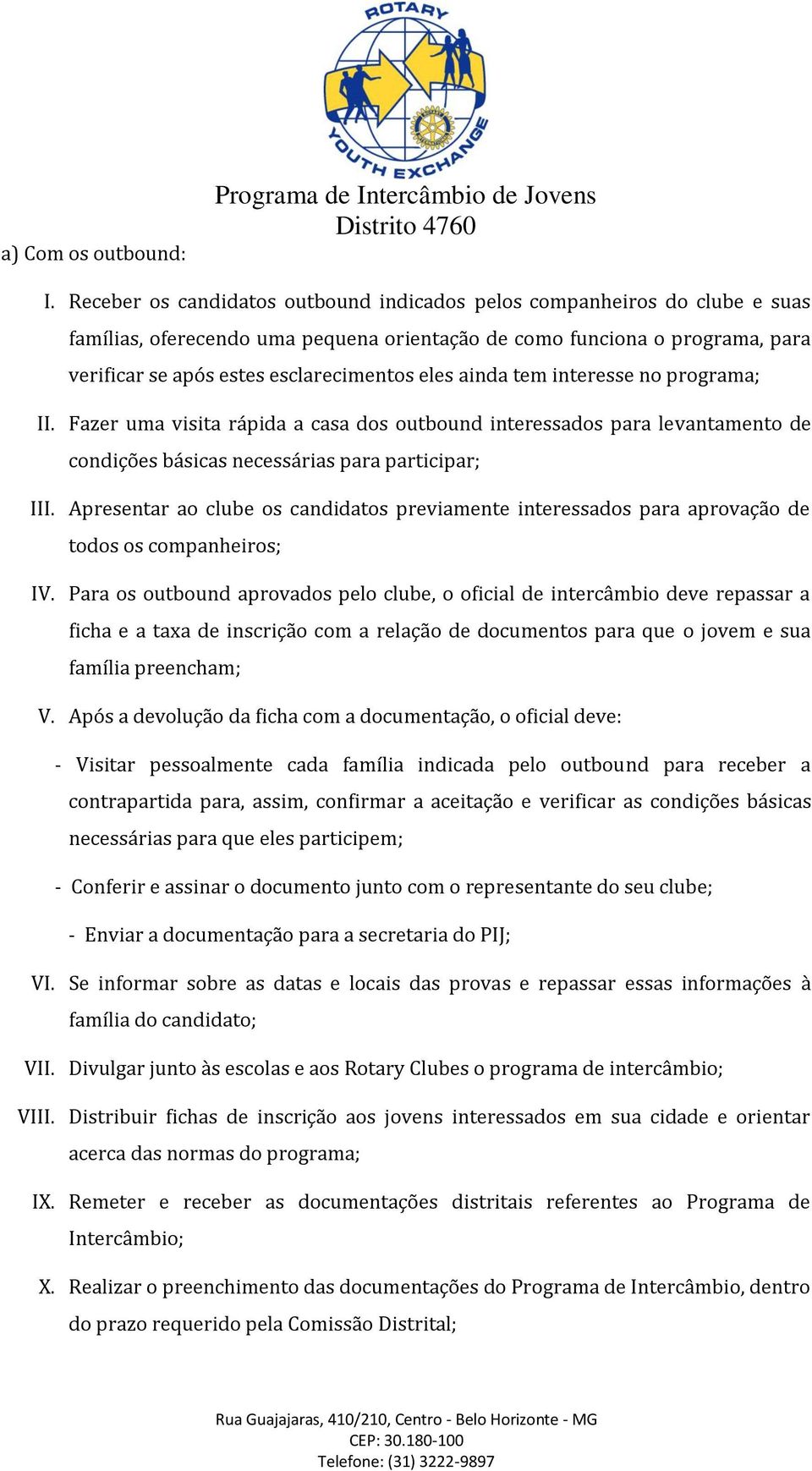 ainda tem interesse no programa; II. Fazer uma visita rápida a casa dos outbound interessados para levantamento de condições básicas necessárias para participar; III.