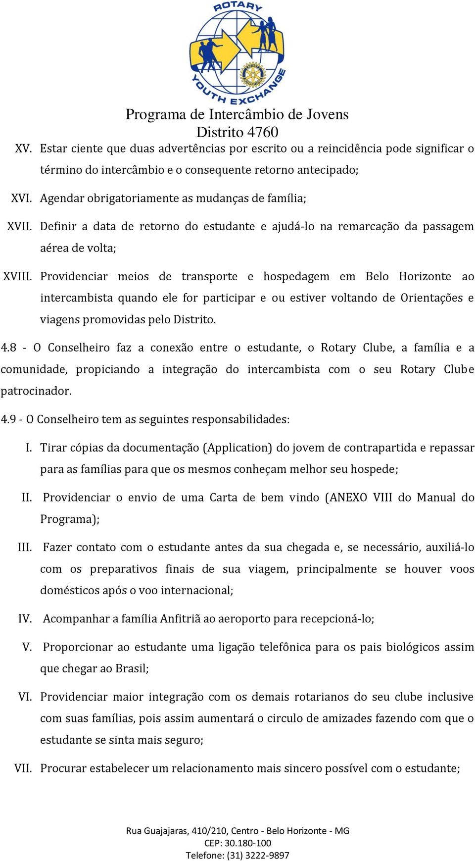 Providenciar meios de transporte e hospedagem em Belo Horizonte ao intercambista quando ele for participar e ou estiver voltando de Orientações e viagens promovidas pelo Distrito. 4.