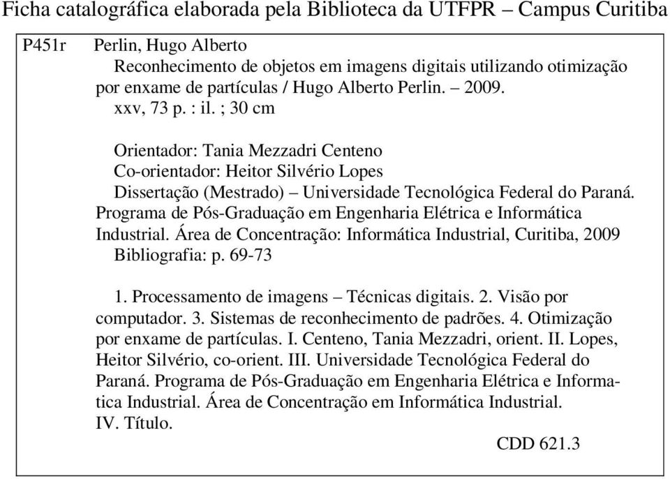 Programa de Pós-Graduação em Engenharia Elétrica e Informática Industrial. Área de Concentração: Informática Industrial, Curitiba, 2009 Bibliografia: p. 69-73 1.