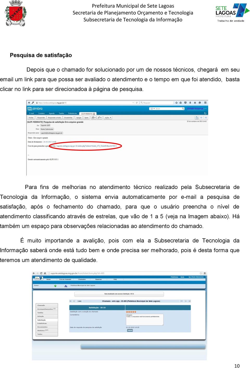 Para fins de melhorias no atendimento técnico realizado pela Subsecretaria de Tecnologia da Informação, o sistema envia automaticamente por e-mail a pesquisa de satisfação, após o fechamento do