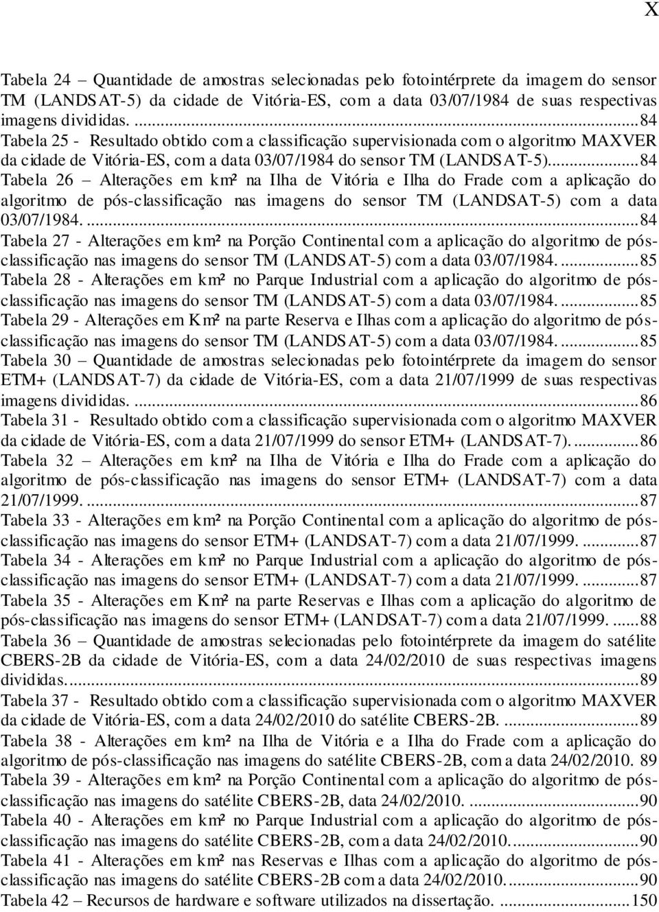 .. 84 Tabela 26 Alterações em km² na Ilha de Vitória e Ilha do Frade com a aplicação do algoritmo de pós-classificação nas imagens do sensor TM (LANDSAT-5) com a data 03/07/1984.