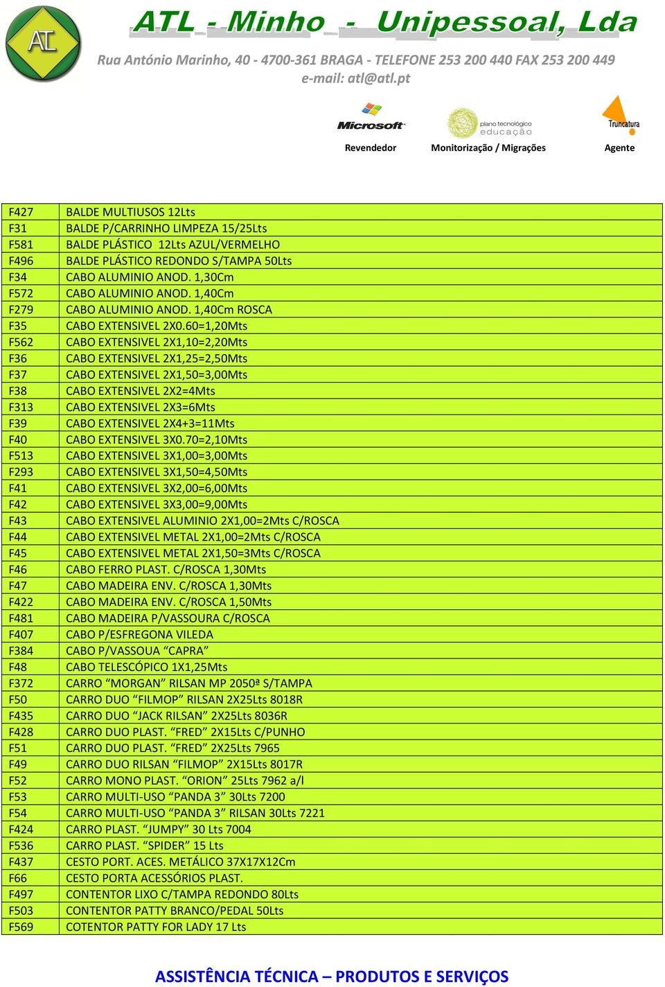 60=1,20Mts F562 CABO EXTENSIVEL 2X1,10=2,20Mts F36 CABO EXTENSIVEL 2X1,25=2,50Mts F37 CABO EXTENSIVEL 2X1,50=3,00Mts F38 CABO EXTENSIVEL 2X2=4Mts F313 CABO EXTENSIVEL 2X3=6Mts F39 CABO EXTENSIVEL