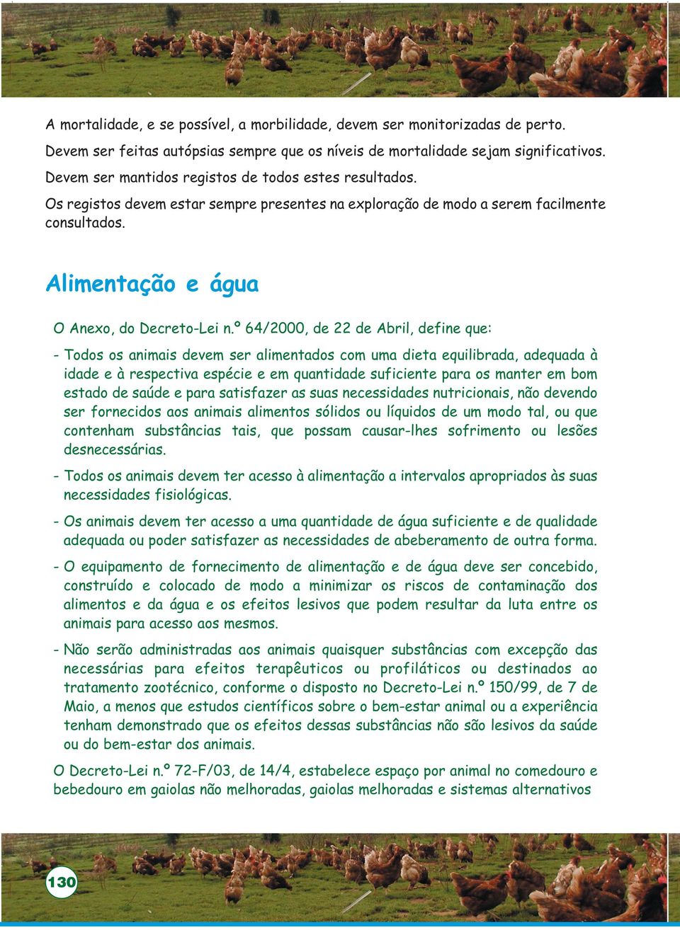 º 64/2000, de 22 de Abril, define que: - Todos os animais devem ser alimentados com uma dieta equilibrada, adequada à idade e à respectiva espécie e em quantidade suficiente para os manter em bom