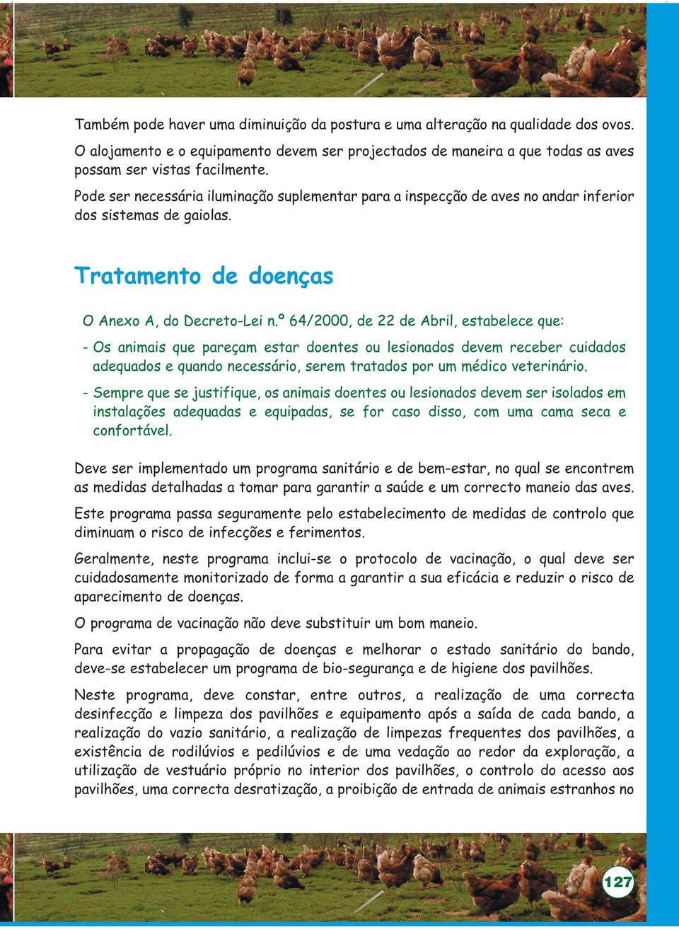 º 64/2000, de 22 de Abril, estabelece que: - Os animais que pareçam estar doentes ou lesionados devem receber cuidados adequados e quando necessário, serem tratados por um médico veterinário.