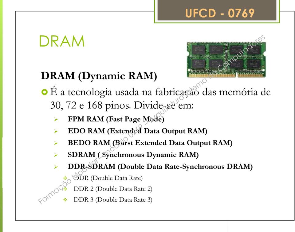 Divide-se em: FPM RAM (Fast Page Mode) EDO RAM (Extended Data Output RAM) BEDO RAM (Burst