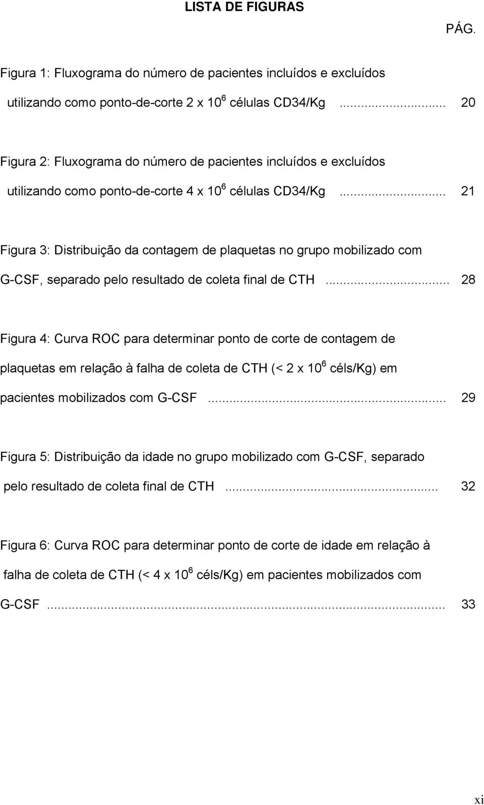 .. 21 Figura 3: Distribuição da contagem de plaquetas no grupo mobilizado com G-CSF, separado pelo resultado de coleta final de CTH.