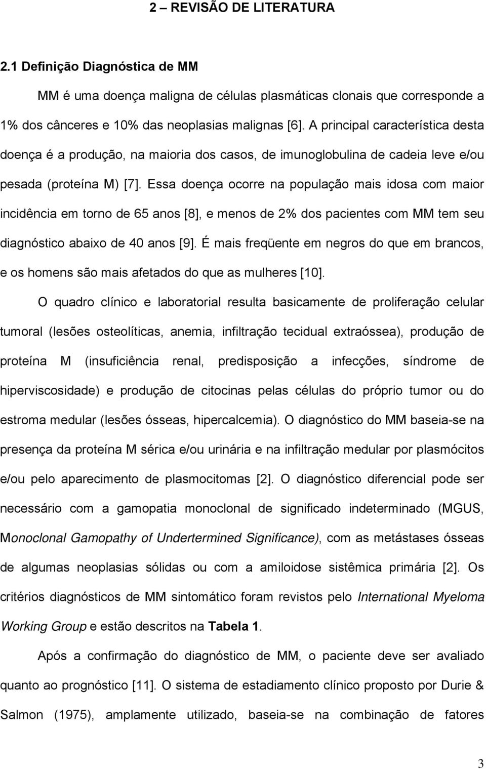 Essa doença ocorre na população mais idosa com maior incidência em torno de 65 anos [8], e menos de 2% dos pacientes com MM tem seu diagnóstico abaixo de 40 anos [9].