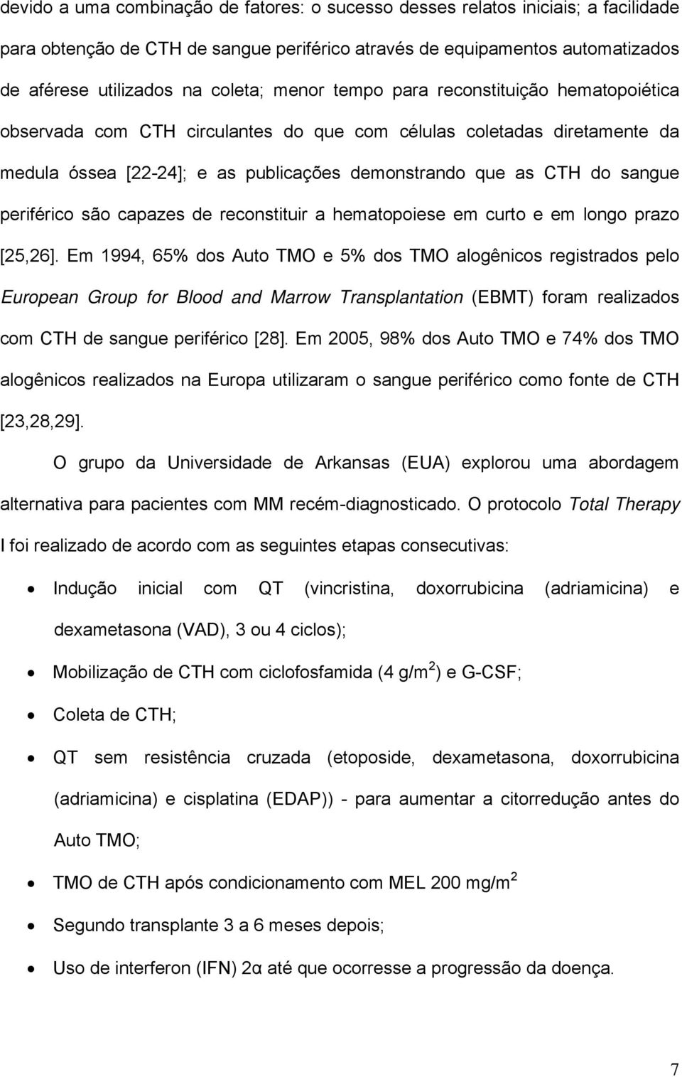 periférico são capazes de reconstituir a hematopoiese em curto e em longo prazo [25,26].