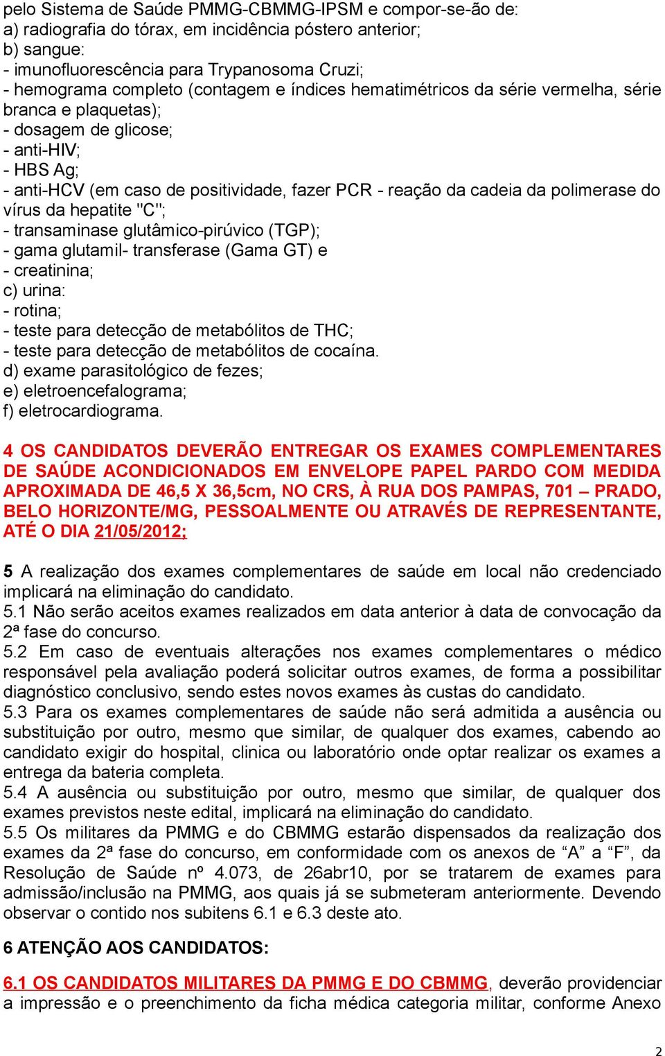 polimerase do vírus da hepatite "C"; - transaminase glutâmico-pirúvico (TGP); - gama glutamil- transferase (Gama GT) e - creatinina; c) urina: - rotina; - teste para detecção de metabólitos de THC; -