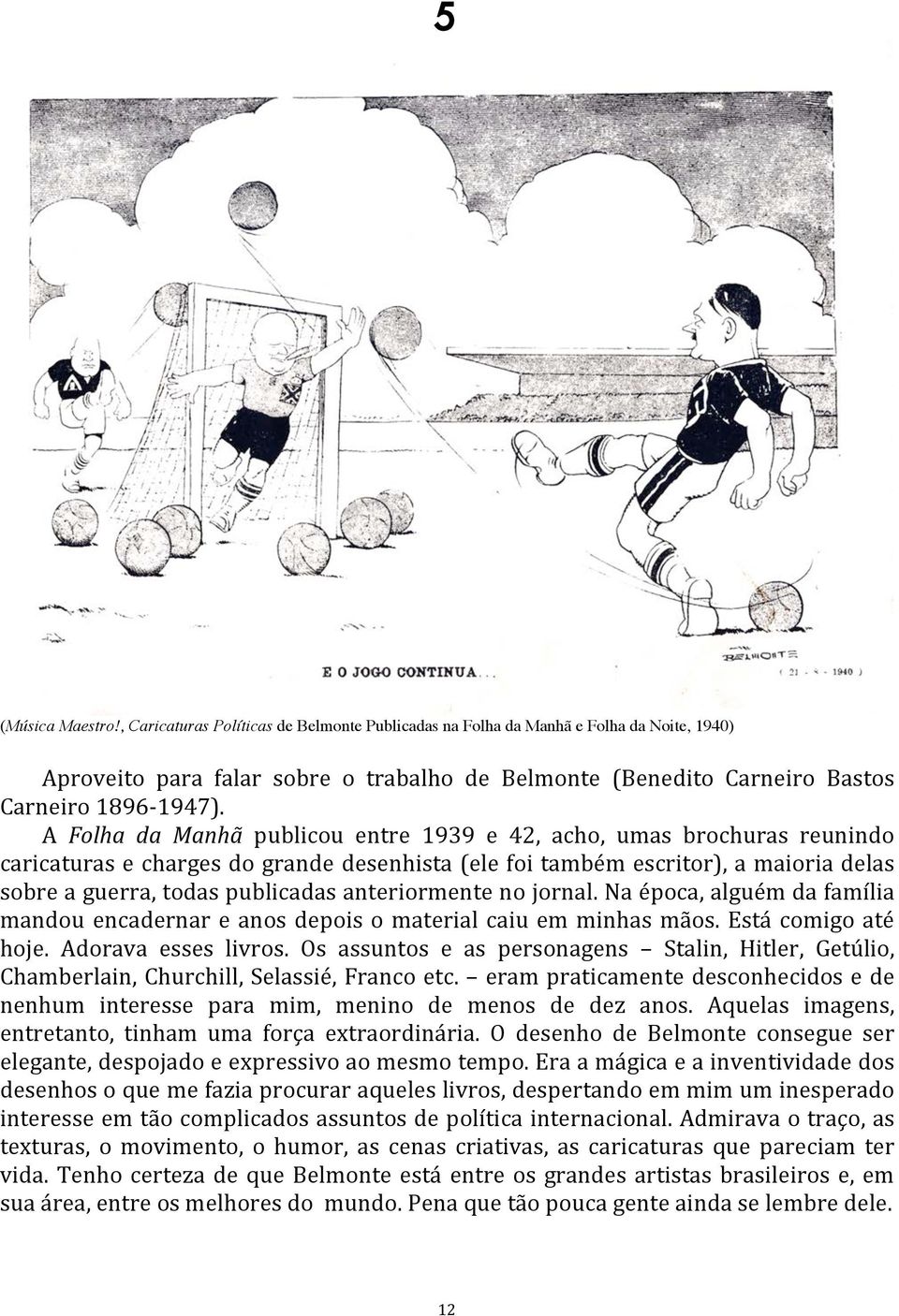 A Folha da Manhã publicou entre 1939 e 42, acho, umas brochuras reunindo caricaturas e charges do grande desenhista (ele foi também escritor), a maioria delas sobre a guerra, todas publicadas