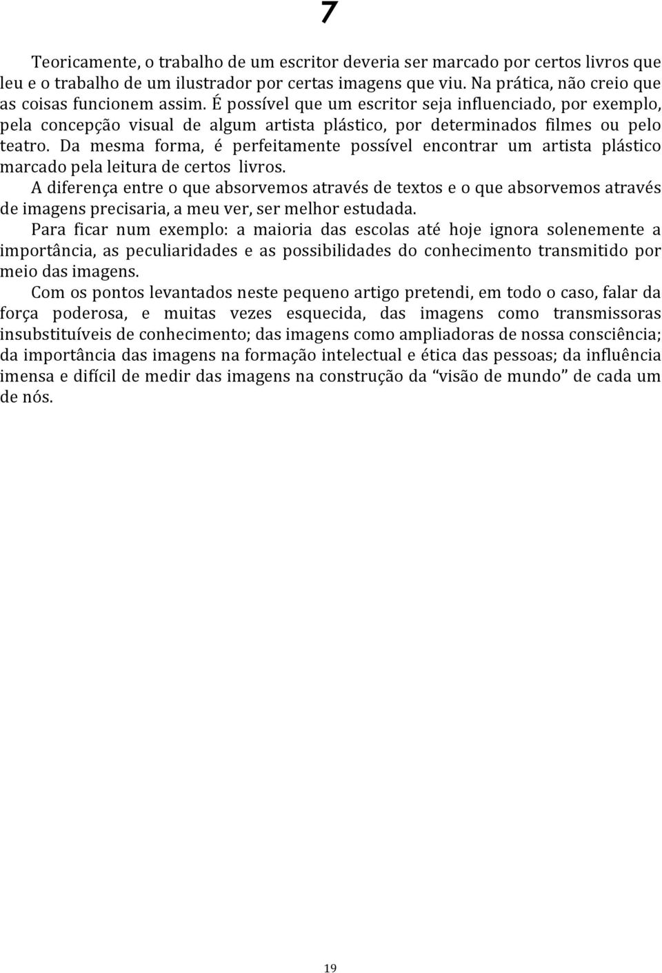 Da mesma forma, é perfeitamente possível encontrar um artista plástico marcado pela leitura de certos livros.