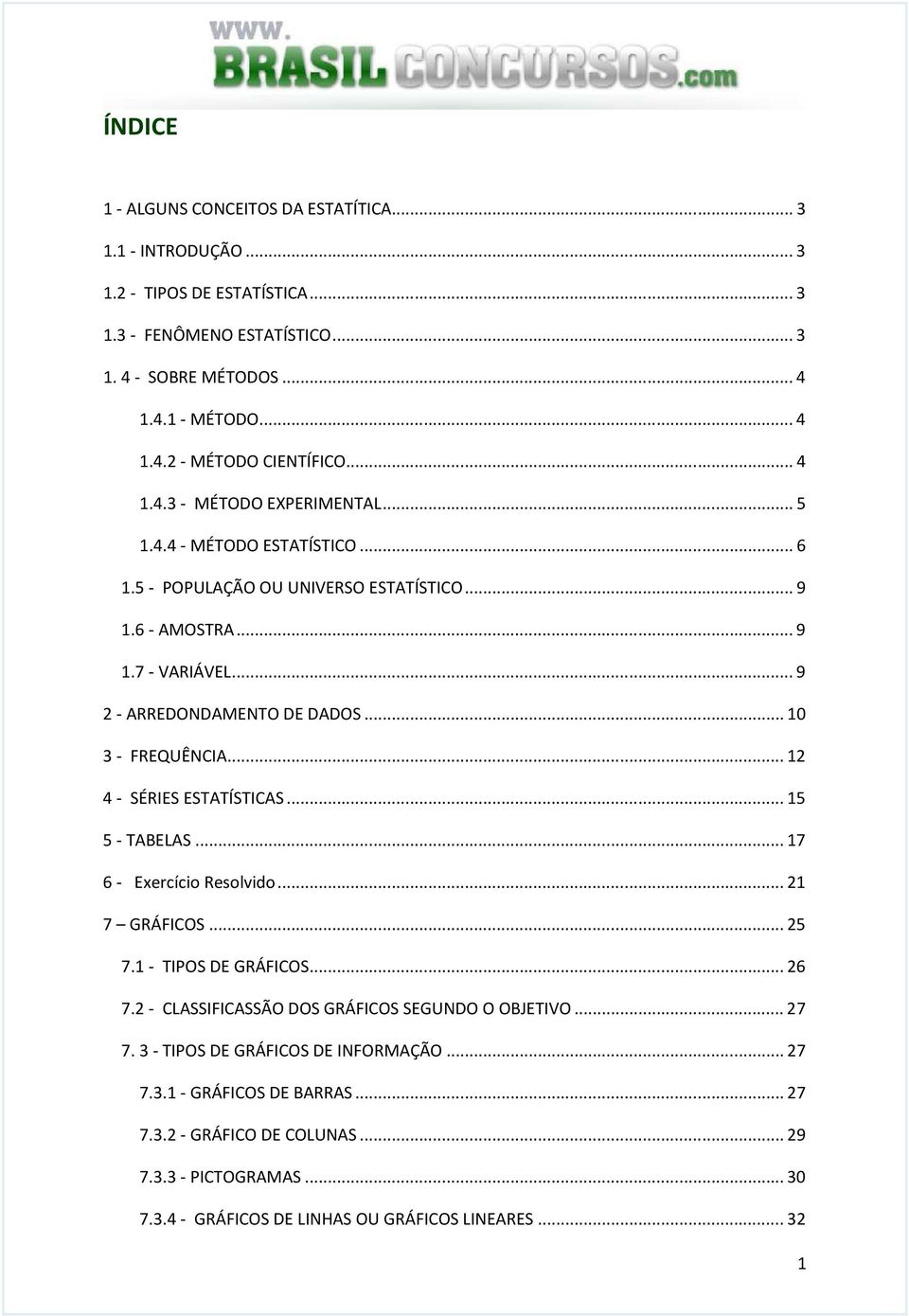 .. 10 3 - FREQUÊNCIA... 1 4 - SÉRIES ESTATÍSTICAS... 15 5 - TABELAS... 17 6 - Exercício Resolvido... 1 7 GRÁFICOS... 5 7.1 - TIPOS DE GRÁFICOS... 6 7.