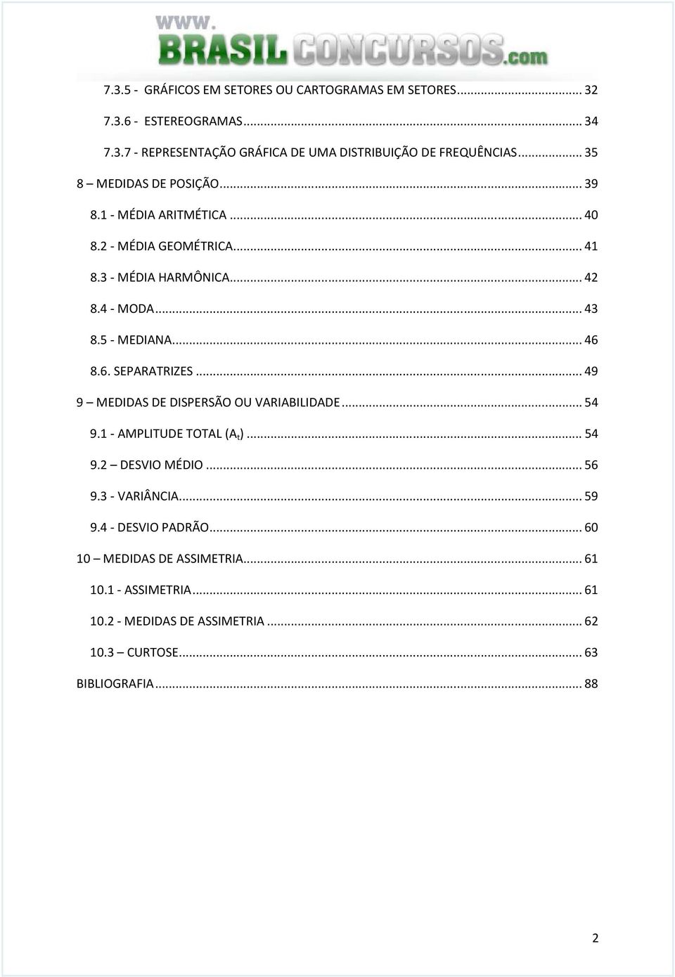 .. 46 8.6. SEPARATRIZES... 49 9 MEDIDAS DE DISPERSÃO OU VARIABILIDADE... 54 9.1 - AMPLITUDE TOTAL (A t )... 54 9. DESVIO MÉDIO... 56 9.3 - VARIÂNCIA.