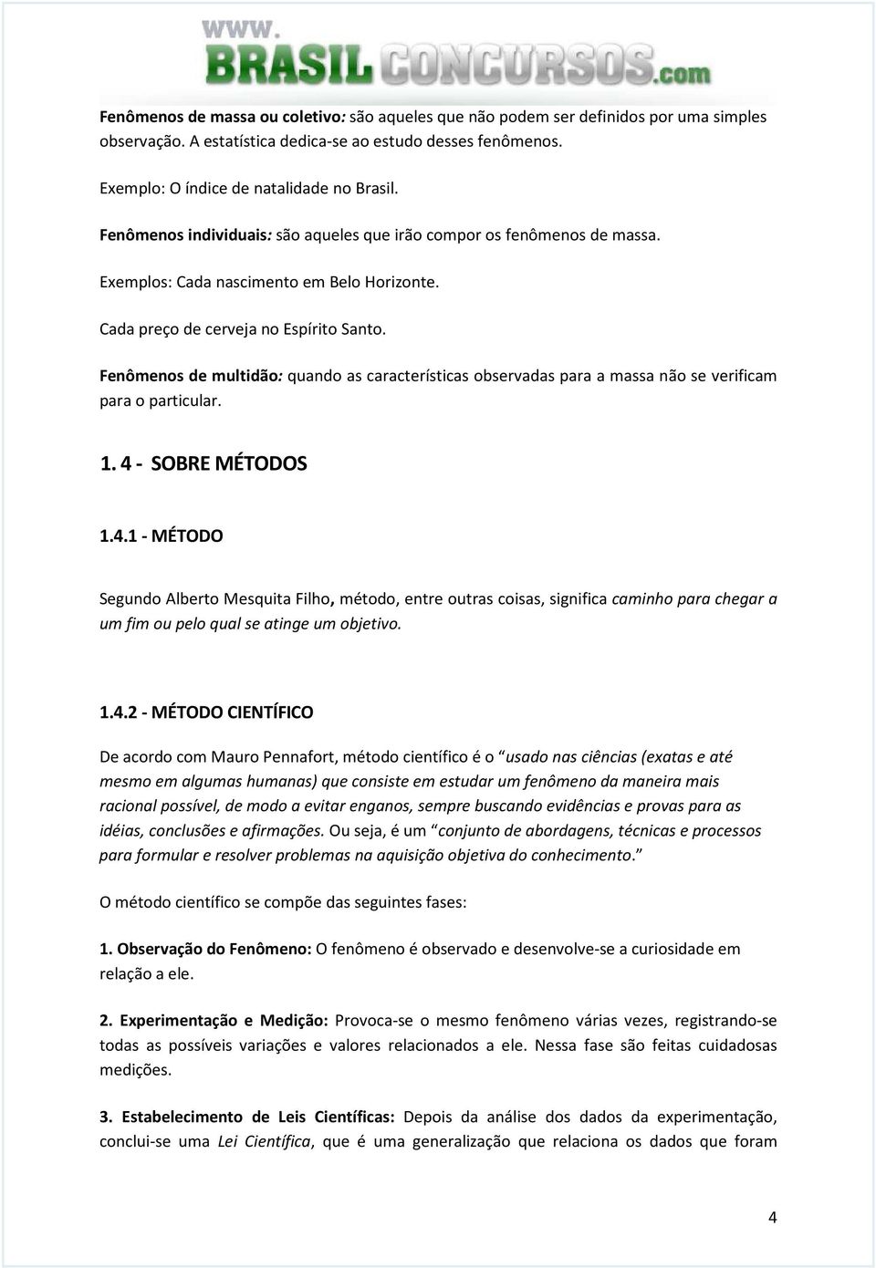 Fenômenos de multidão: quando as características observadas para a massa não se verificam para o particular. 1. 4 