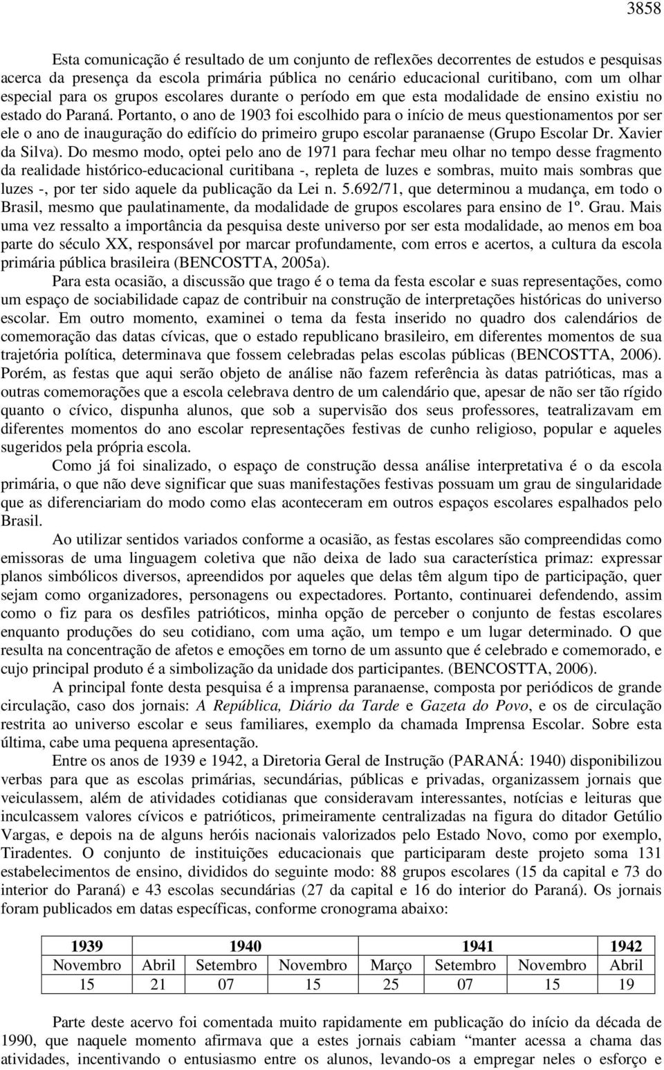 Portanto, o ano de 1903 foi escolhido para o início de meus questionamentos por ser ele o ano de inauguração do edifício do primeiro grupo escolar paranaense (Grupo Escolar Dr. Xavier da Silva).