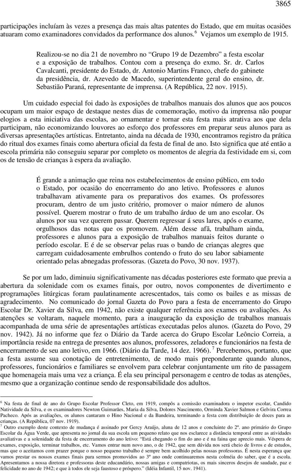 Antonio Martins Franco, chefe do gabinete da presidência, dr. Azevedo de Macedo, superintendente geral do ensino, dr. Sebastião Paraná, representante de imprensa. (A República, 22 nov. 1915).