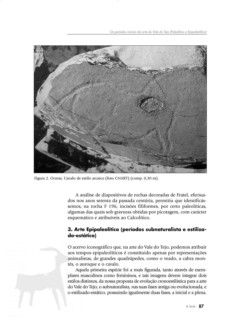 algumas das quais sob gravuras obtidas por picotagem, com carácter esquemático e atribuíveis ao Calcolítico. 3.