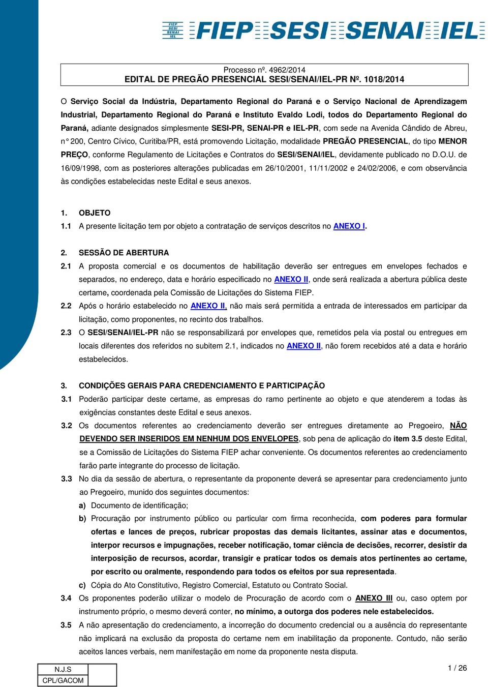 PRESENCIAL, do tipo MENOR PREÇO, conforme Regulamento de Licitações e Contratos do SESI/SENAI/IEL, devidamente publicado no D.O.U.