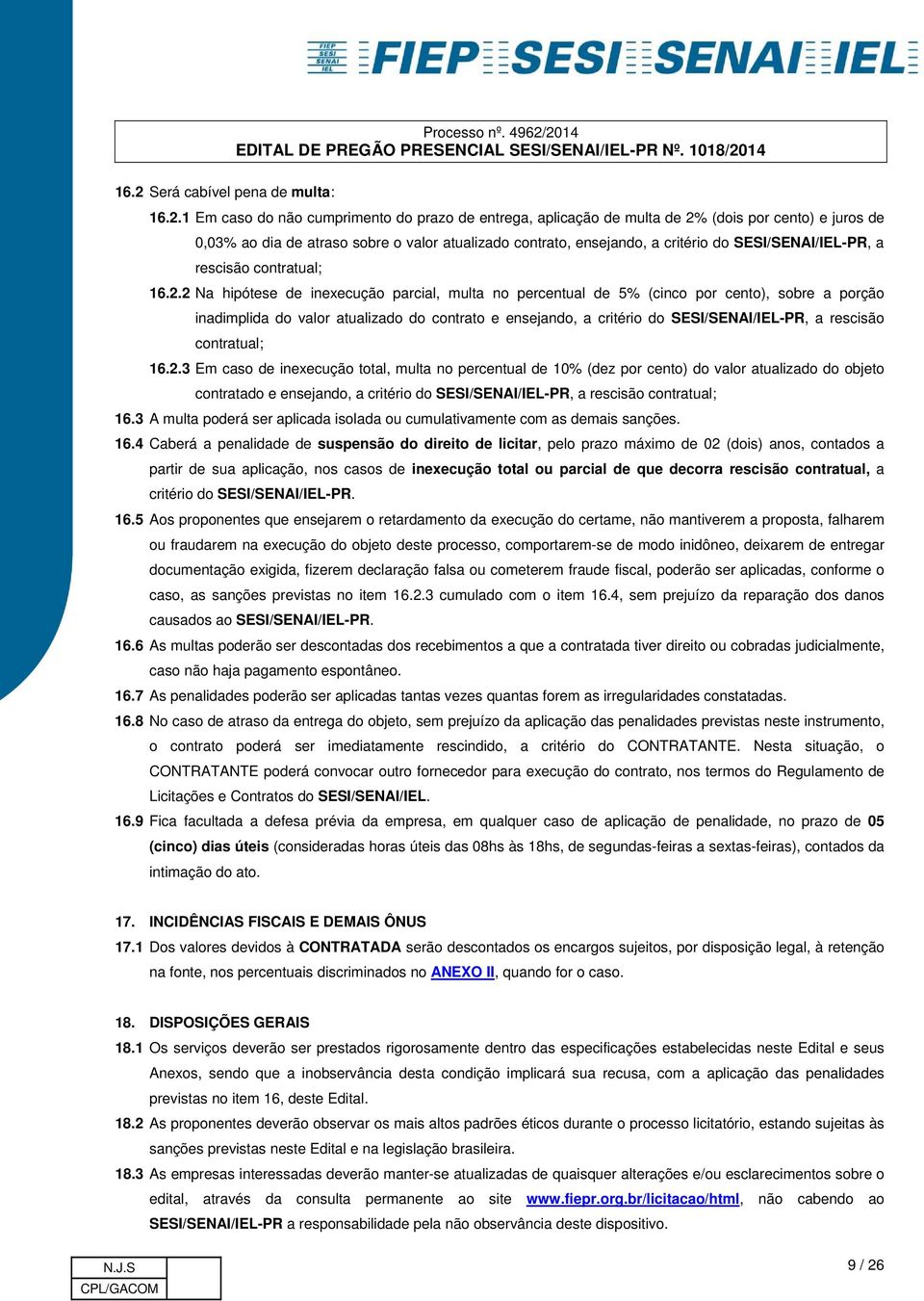 2 Na hipótese de inexecução parcial, multa no percentual de 5% (cinco por cento), sobre a porção inadimplida do valor atualizado do contrato e 3 Em caso de inexecução total, multa no percentual de