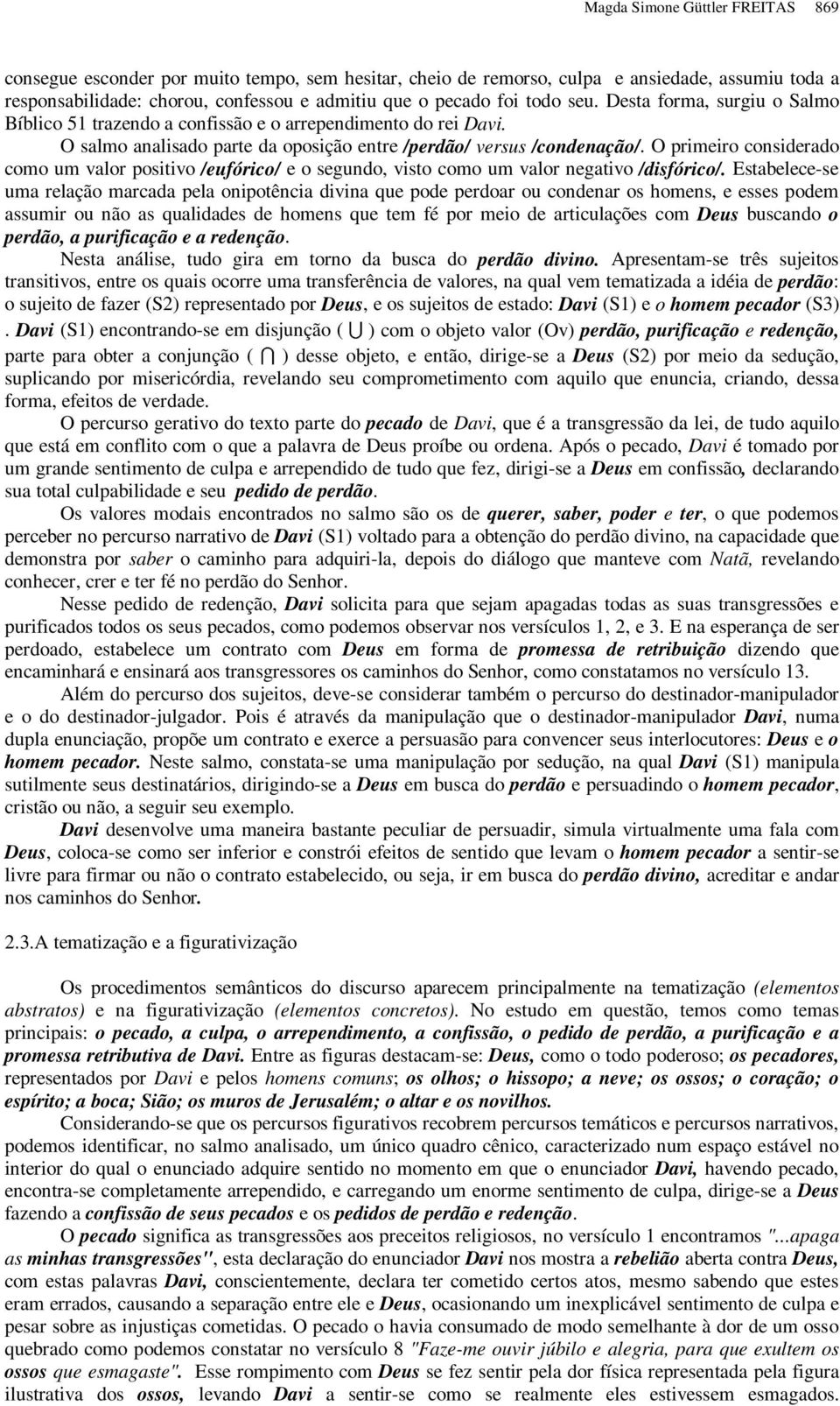 O primeiro considerado como um valor positivo /eufórico/ e o segundo, visto como um valor negativo /disfórico/.