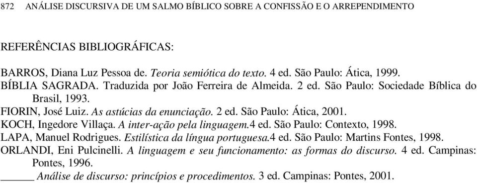 KOCH, Ingedore Villaça. A inter-ação pela linguagem.4 ed. São Paulo: Contexto, 1998. LAPA, Manuel Rodrigues. Estilística da língua portuguesa.4 ed. São Paulo: Martins Fontes, 1998.