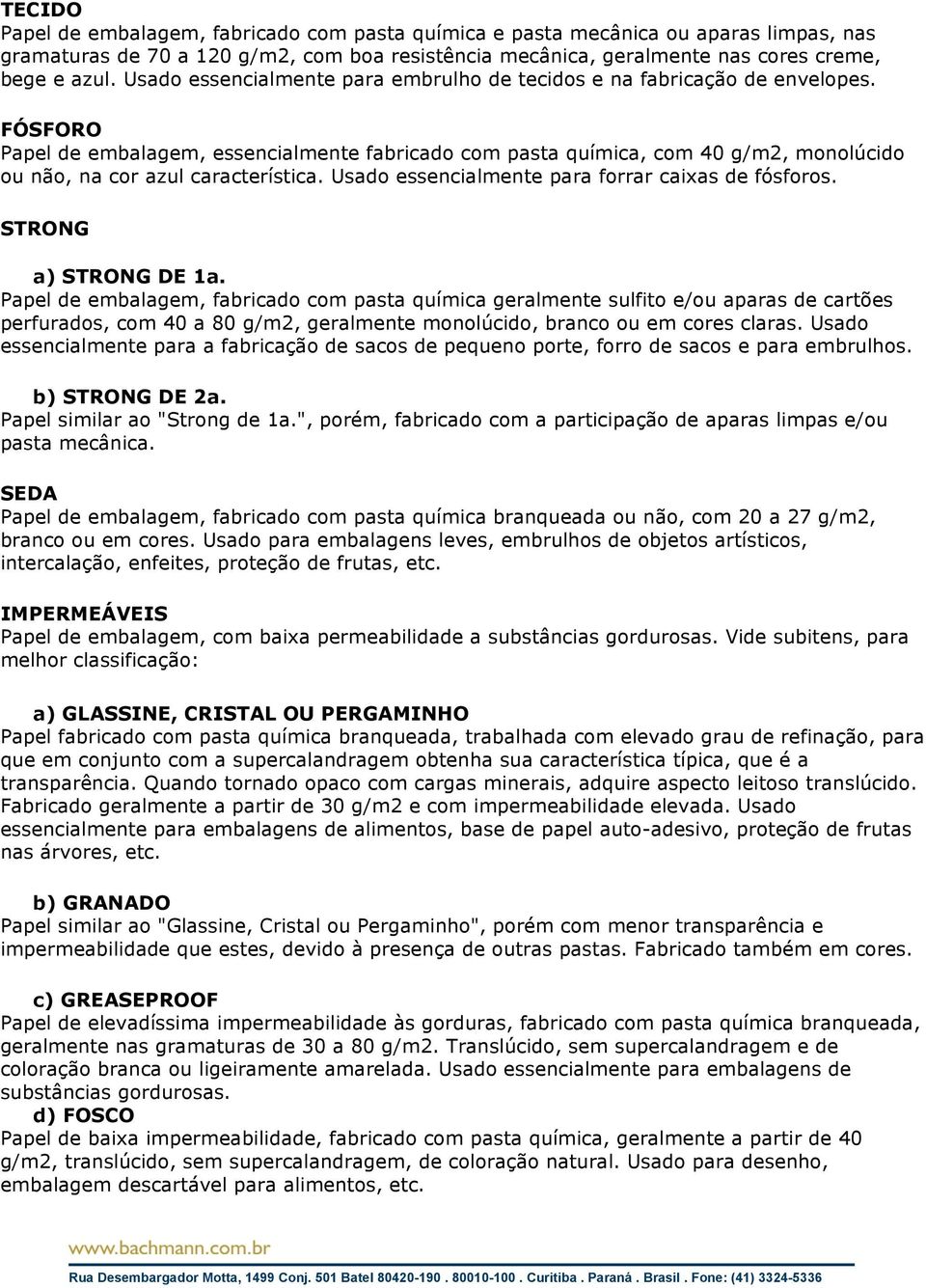 FÓSFORO Papel de embalagem, essencialmente fabricado com pasta química, com 40 g/m2, monolúcido ou não, na cor azul característica. Usado essencialmente para forrar caixas de fósforos.