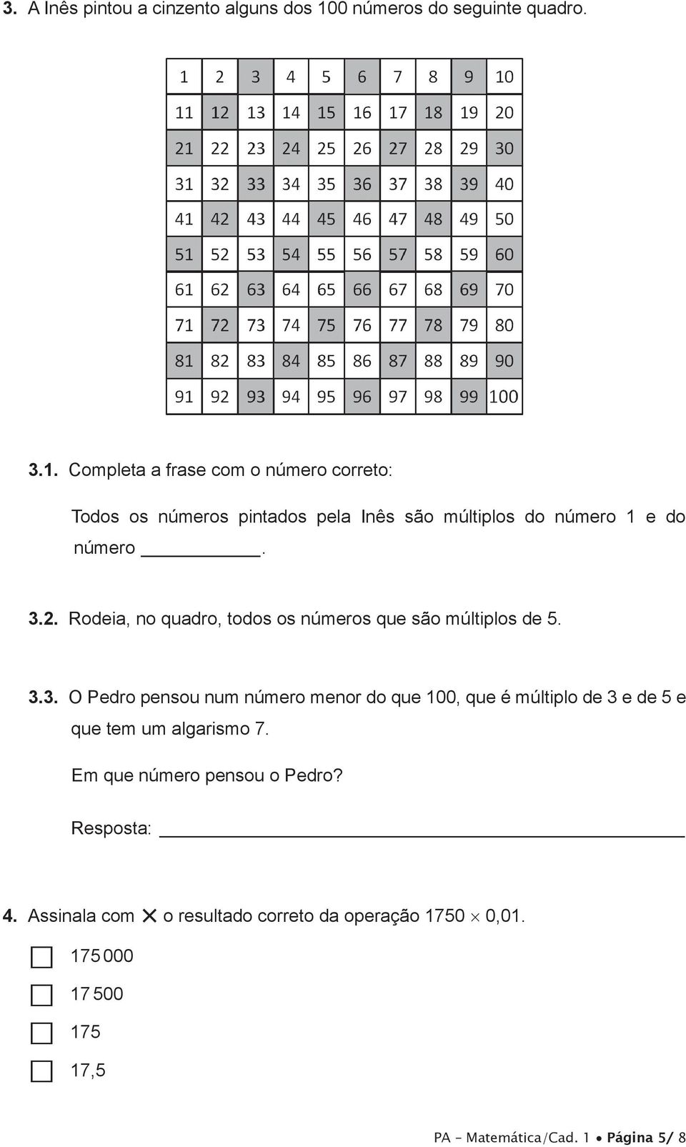 Completa a frase com o número correto: Todos os números pintados pela Inês são múltiplos do número 1 e do número. 3.2.