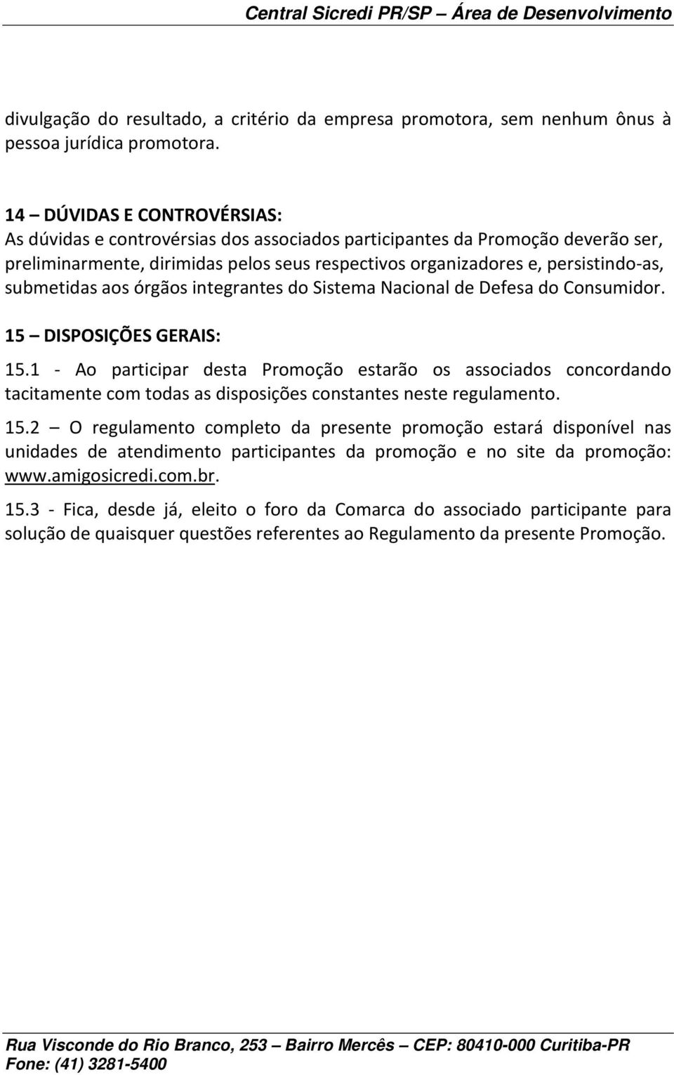 submetidas aos órgãos integrantes do Sistema Nacional de Defesa do Consumidor. 15 DISPOSIÇÕES GERAIS: 15.