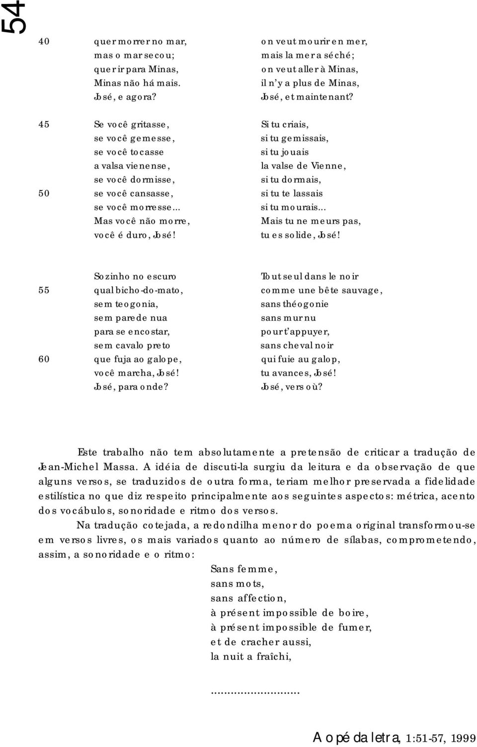 45 Se você gritasse, Si tu criais, se você gemesse, si tu gemissais, se você tocasse si tu jouais a valsa vienense, la valse de Vienne, se você dormisse, si tu dormais, 50 se você cansasse, si tu te