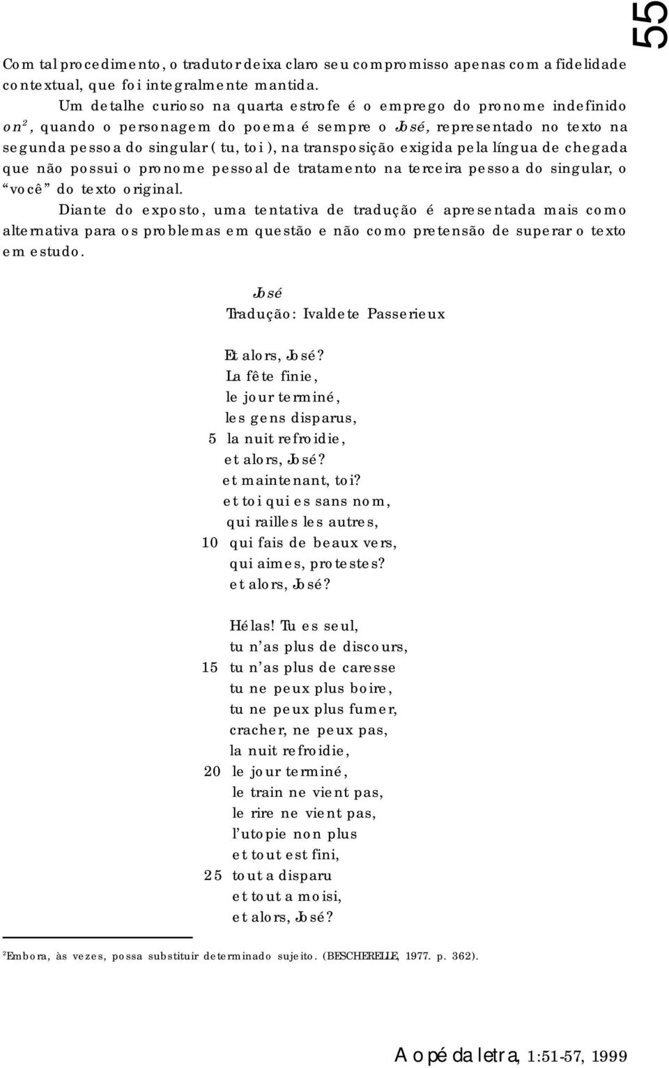 transposição exigida pela língua de chegada que não possui o pronome pessoal de tratamento na terceira pessoa do singular, o você do texto original.