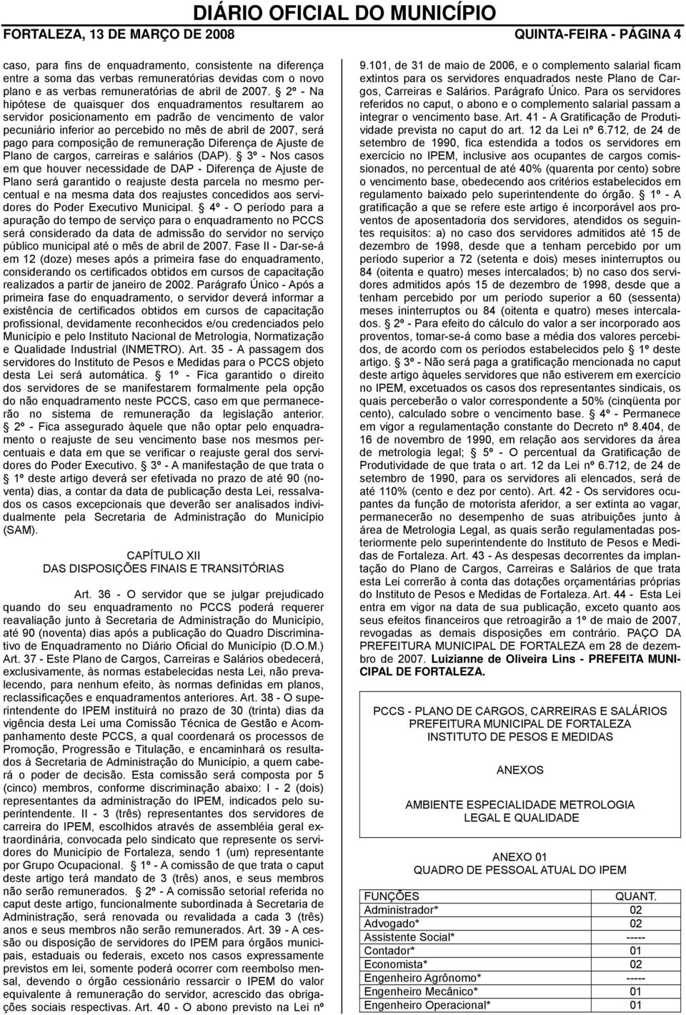 2º - Na hipótese de quaisquer dos enquadramentos resultarem ao servidor posicionamento em padrão de vencimento de valor pecuniário inferior ao percebido no mês de abril de 2007, será pago para