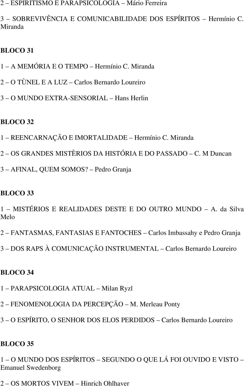 M Duncan 3 AFINAL, QUEM SOMOS? Pedro Granja BLOCO 33 1 MISTÉRIOS E REALIDADES DESTE E DO OUTRO MUNDO A.