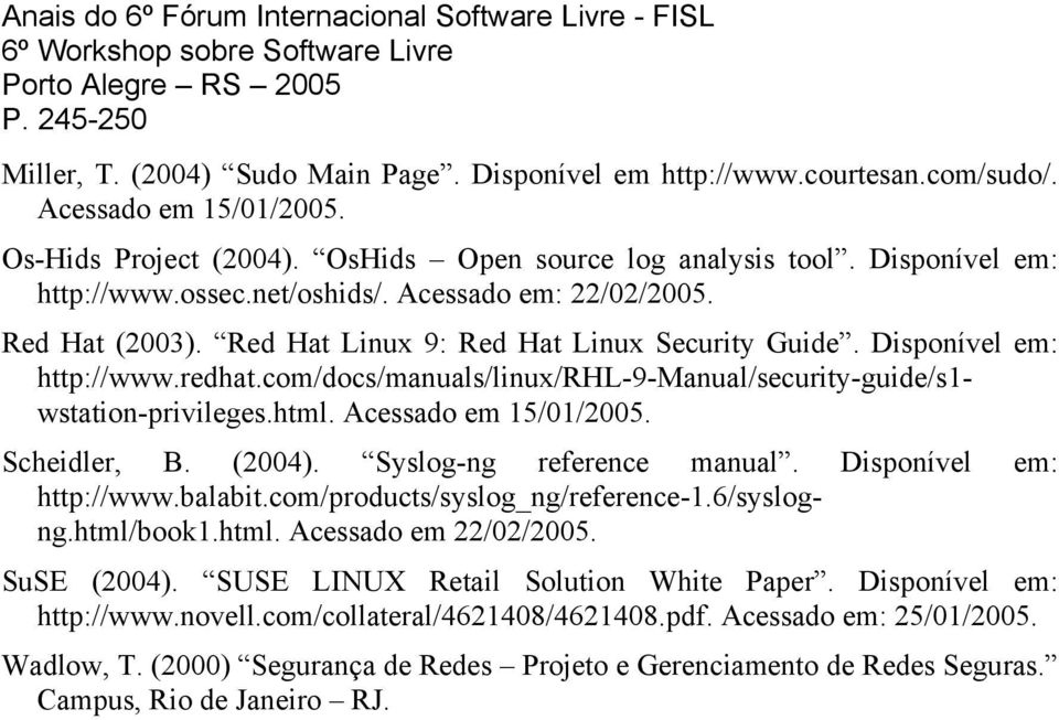 com/docs/manuals/linux/rhl-9-manual/security-guide/s1- wstation-privileges.html. Acessado em 15/01/2005. Scheidler, B. (2004). Syslog-ng reference manual. Disponível em: http://www.balabit.
