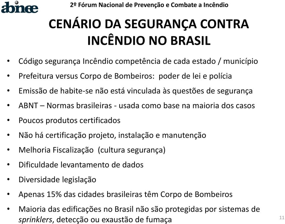 certificados Não há certificação projeto, instalação e manutenção Melhoria Fiscalização (cultura segurança) Dificuldade levantamento de dados Diversidade