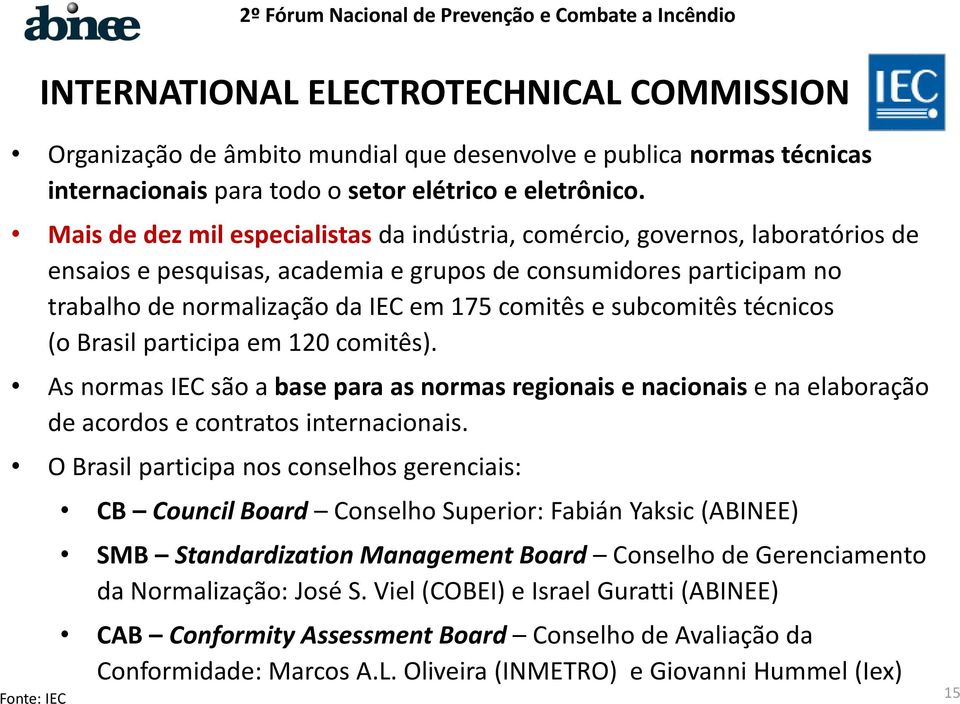 subcomitês técnicos (o Brasil participa em 120 comitês). As normas IEC são a base para as normas regionais e nacionais e na elaboração de acordos e contratos internacionais.