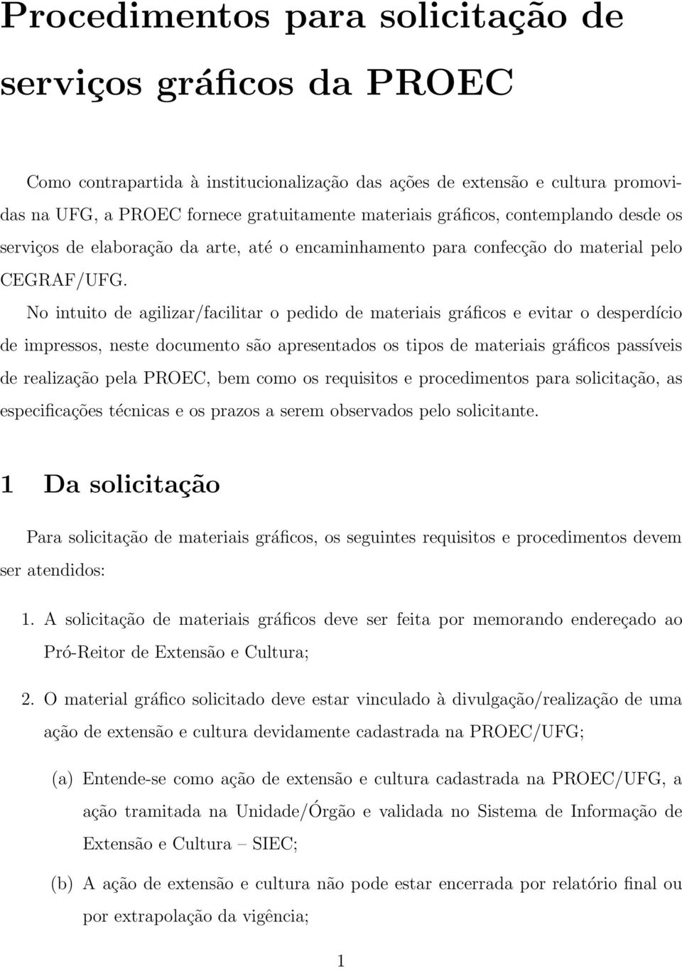 No intuito de agilizar/facilitar o pedido de materiais gráficos e evitar o desperdício de impressos, neste documento são apresentados os tipos de materiais gráficos passíveis de realização pela