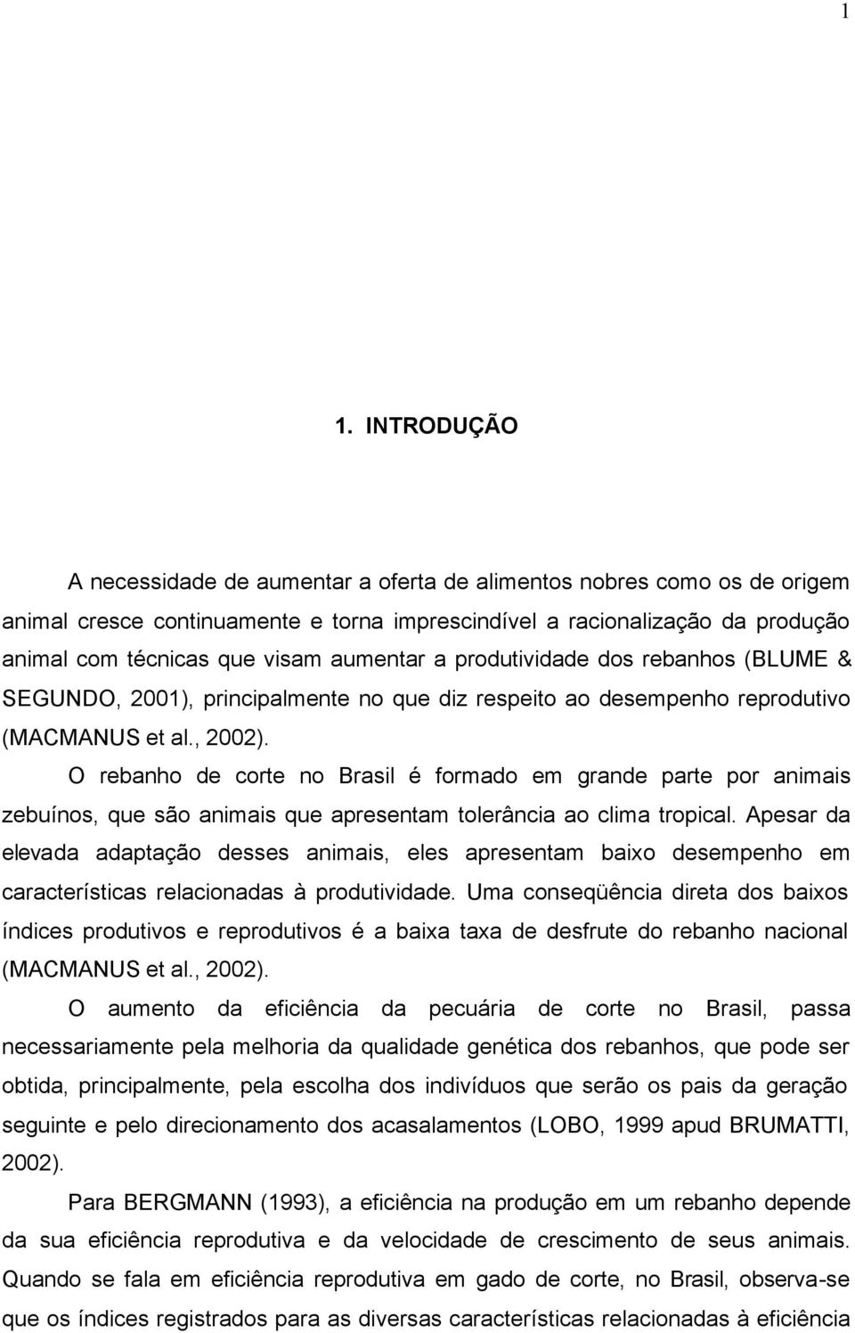 O rebanho de corte no Brasil é formado em grande parte por animais zebuínos, que são animais que apresentam tolerância ao clima tropical.