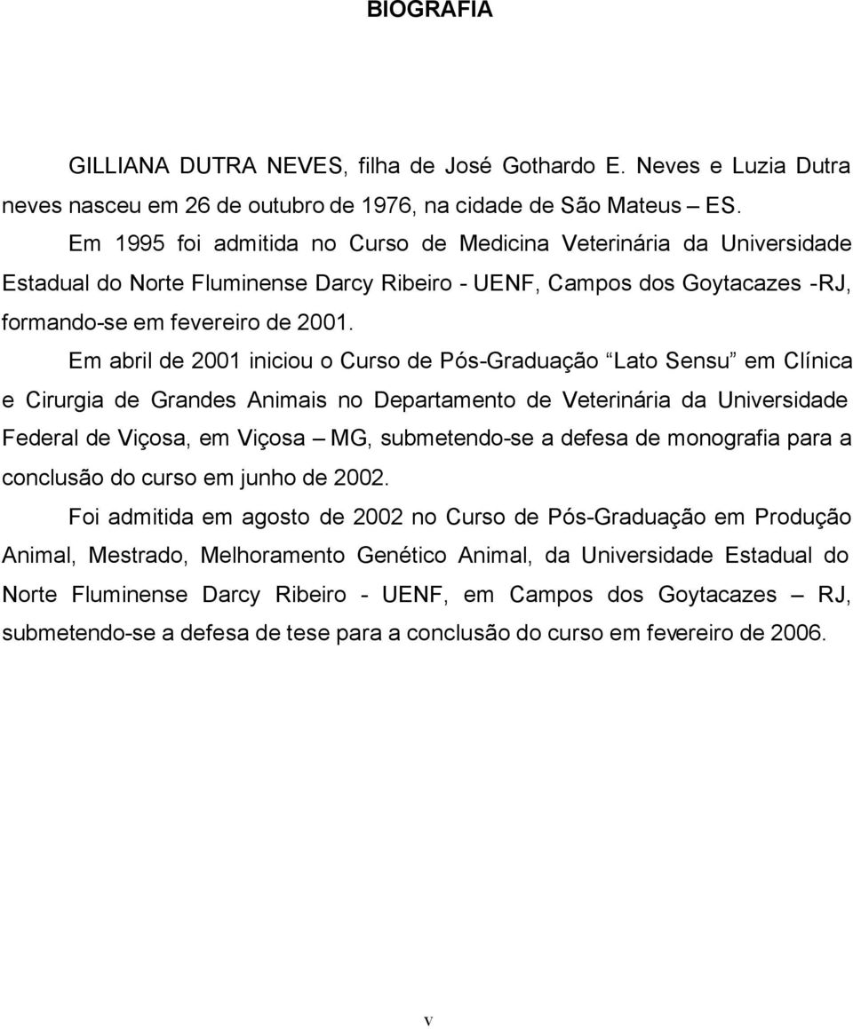 Em abril de 2001 iniciou o Curso de Pós-Graduação Lato Sensu em Clínica e Cirurgia de Grandes Animais no Departamento de Veterinária da Universidade Federal de Viçosa, em Viçosa MG, submetendo-se a