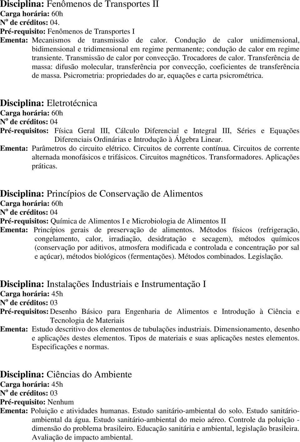 Transferência de massa: difusão molecular, transferência por convecção, coeficientes de transferência de massa. Psicrometria: propriedades do ar, equações e carta psicrométrica.