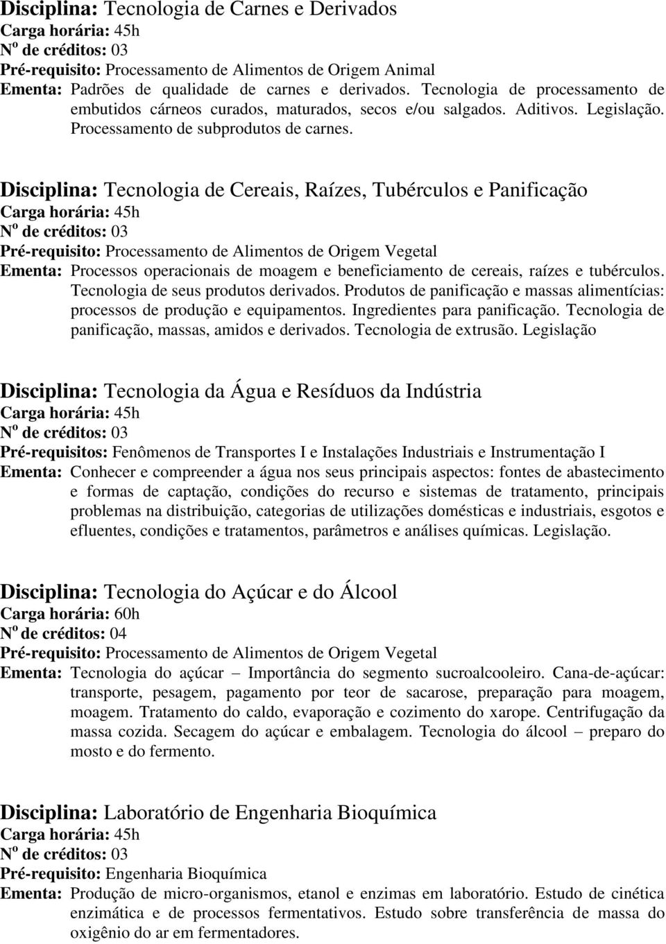 Disciplina: Tecnologia de Cereais, Raízes, Tubérculos e Panificação Pré-requisito: Processamento de Alimentos de Origem Vegetal Ementa: Processos operacionais de moagem e beneficiamento de cereais,