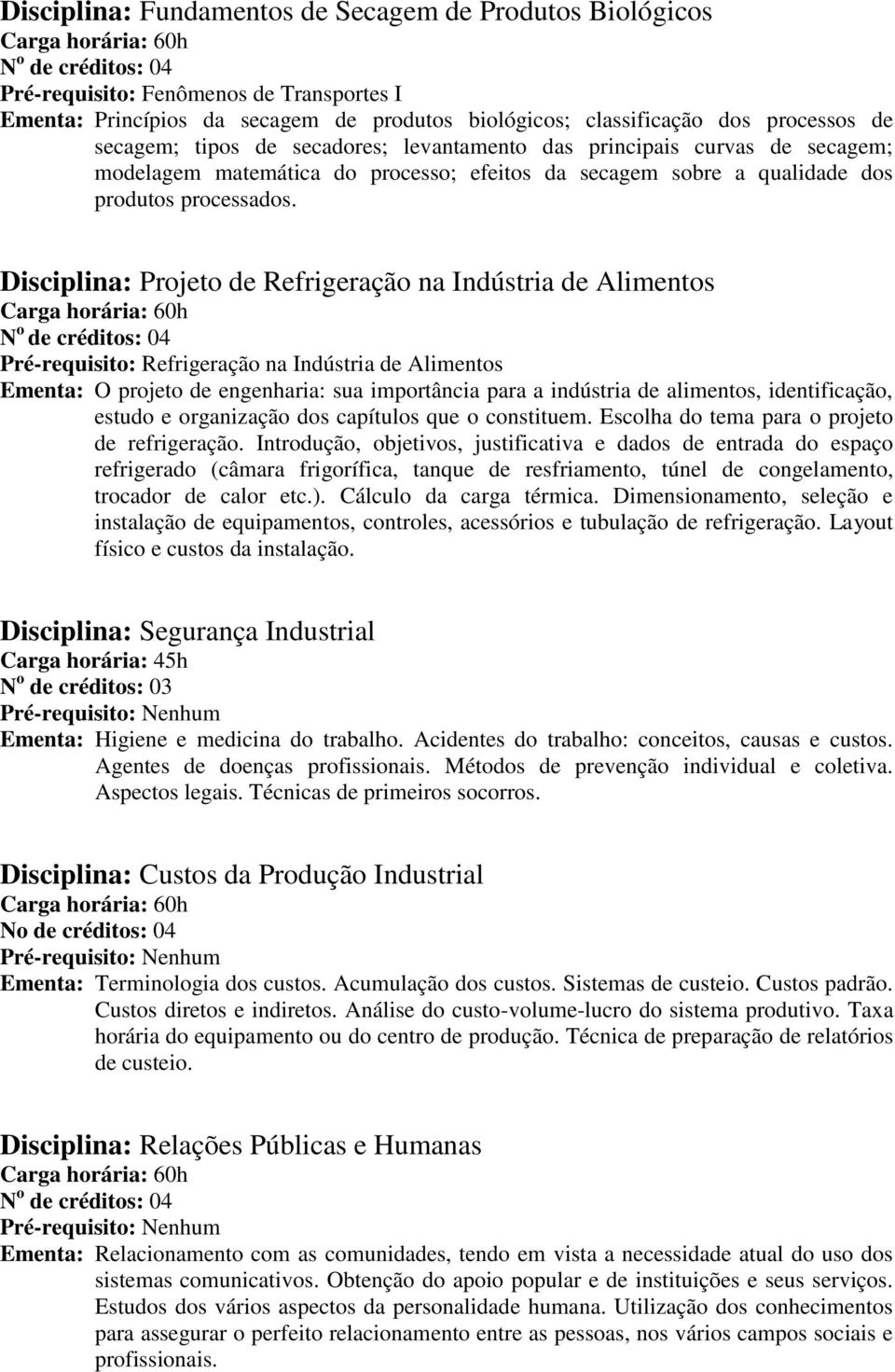 Disciplina: Projeto de Refrigeração na Indústria de Alimentos Pré-requisito: Refrigeração na Indústria de Alimentos Ementa: O projeto de engenharia: sua importância para a indústria de alimentos,