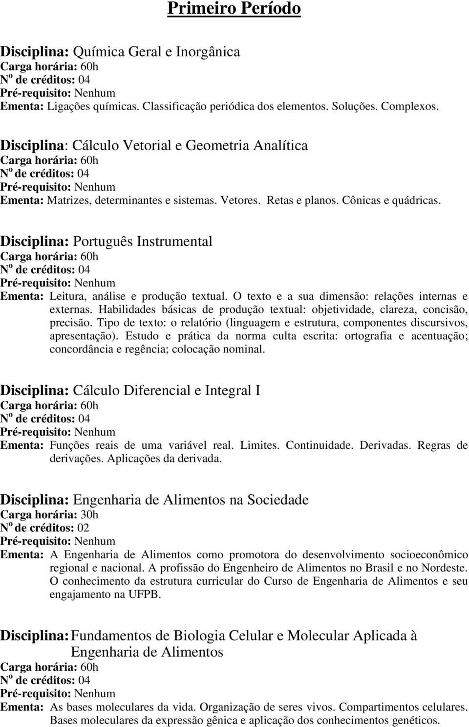 Disciplina: Português Instrumental Ementa: Leitura, análise e produção textual. O texto e a sua dimensão: relações internas e externas.