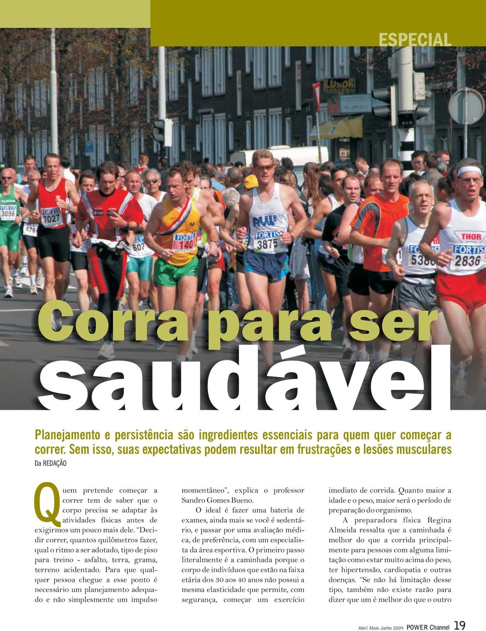 exigirmos um pouco mais dele. Decidir correr, quantos quilômetros fazer, qual o ritmo a ser adotado, tipo de piso para treino - asfalto, terra, grama, terreno acidentado.