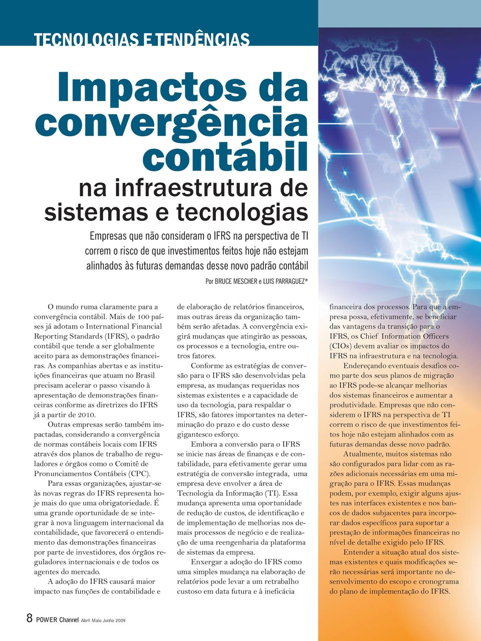 Mais de 100 países já adotam o International Financial Reporting Standards (IFRS), o padrão contábil que tende a ser globalmente aceito para as demonstrações financeiras.