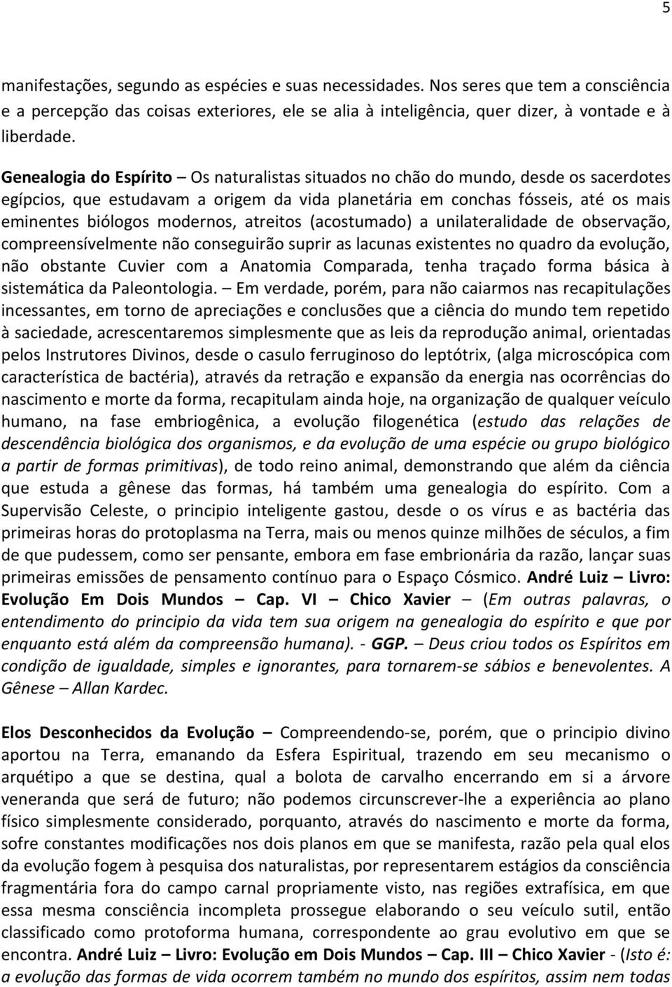 atreitos (acostumado) a unilateralidade de observação, compreensívelmente não conseguirão suprir as lacunas existentes no quadro da evolução, não obstante Cuvier com a Anatomia Comparada, tenha