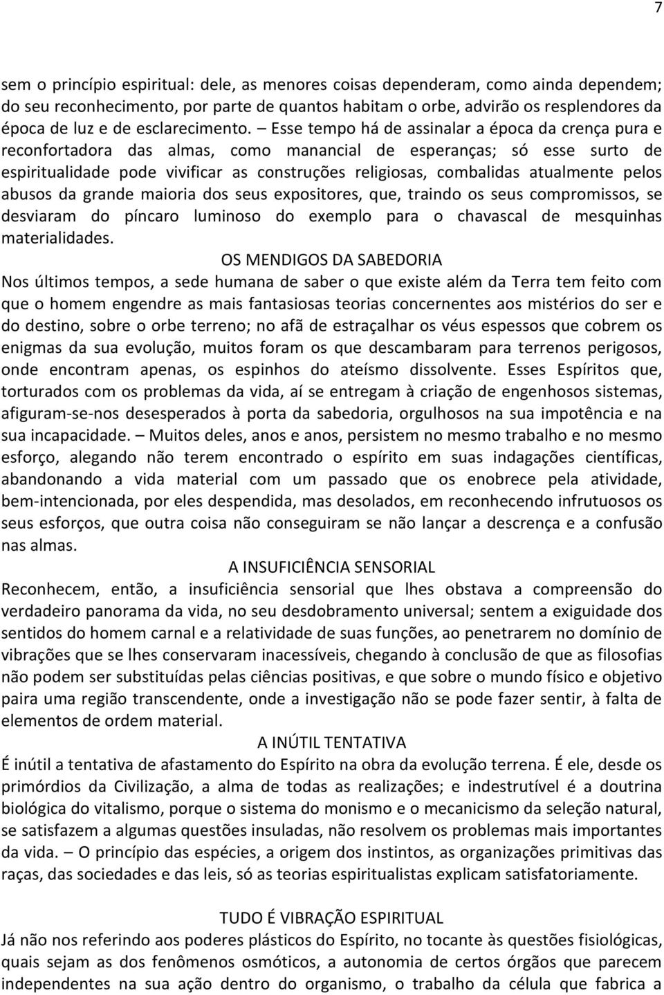 Esse tempo há de assinalar a época da crença pura e reconfortadora das almas, como manancial de esperanças; só esse surto de espiritualidade pode vivificar as construções religiosas, combalidas