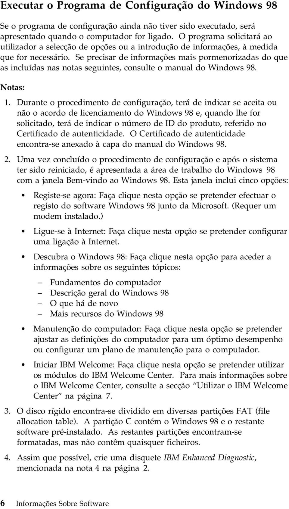 Se precisar de informações mais pormenorizadas do que as incluídas nas notas seguintes, consulte o manual do Windows 98. Notas: 1.