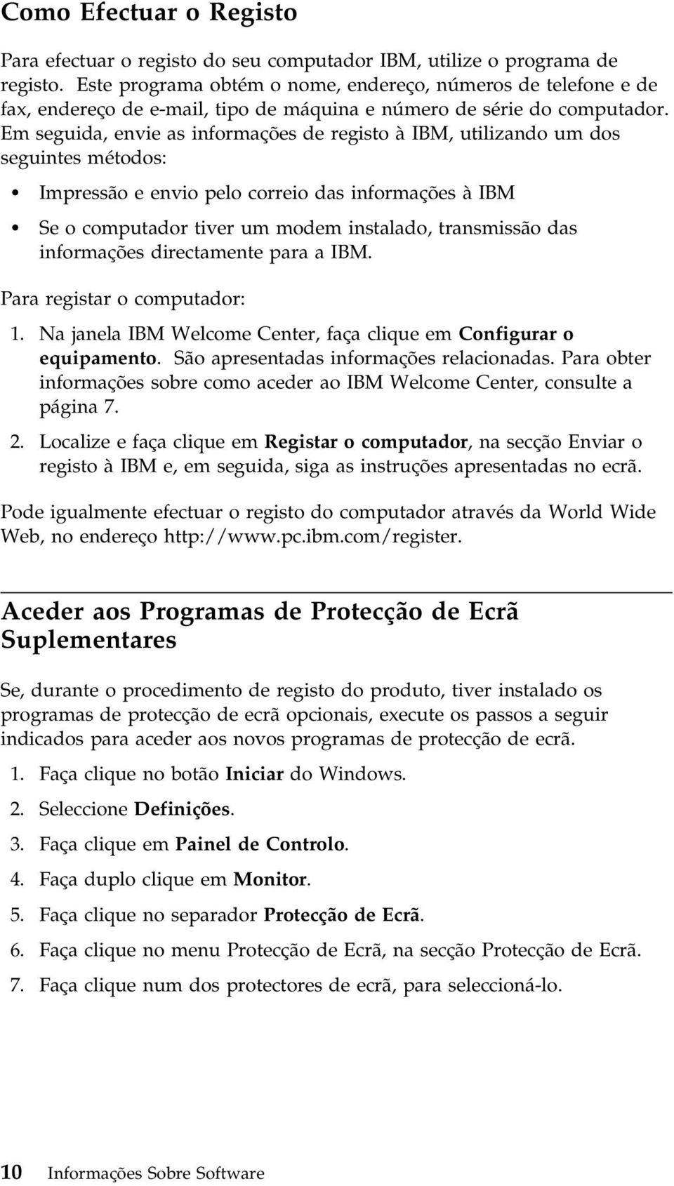 Em seguida, envie as informações de registo à IBM, utilizando um dos seguintes métodos: Impressão e envio pelo correio das informações à IBM Se o computador tiver um modem instalado, transmissão das