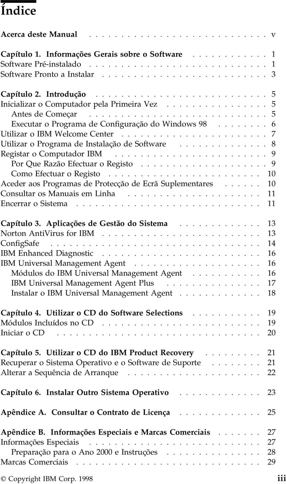 ........................... 5 Executar o Programa de Configuração do Windows 98........ 6 Utilizar o IBM Welcome Center....................... 7 Utilizar o Programa de Instalação de Software.