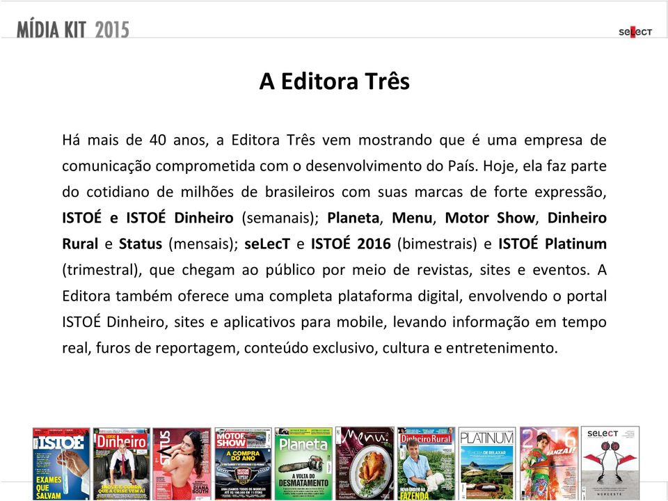 e Status (mensais); select e ISTOÉ 2016 (bimestrais) e ISTOÉ Platinum (trimestral), que chegam ao público por meio de revistas, sites e eventos.